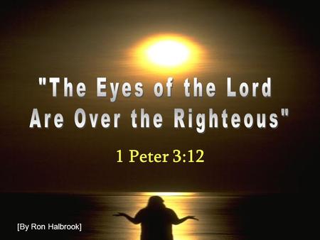 1 Peter 3:12 [By Ron Halbrook]. 2 The Eyes of the Lord… Introduction 1. Duties of Christians in context of suffering for righteousness Satan afflicts,