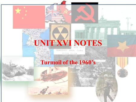 UNIT XVI NOTES Turmoil of the 1960’s. The Kennedy/Johnson Years (1960-1963)