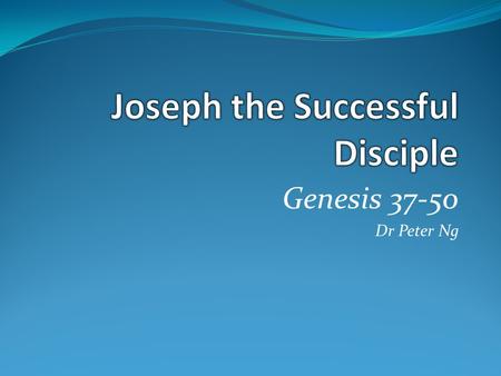 Genesis 37-50 Dr Peter Ng. Saved Israel and Egypt.