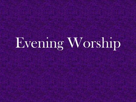 Evening Worship. Prelude Come to the Water Call to Worship from “A Desert Faith in a Desert Time,” Ghost Ranch 2013 One: We gather to worship God, the.