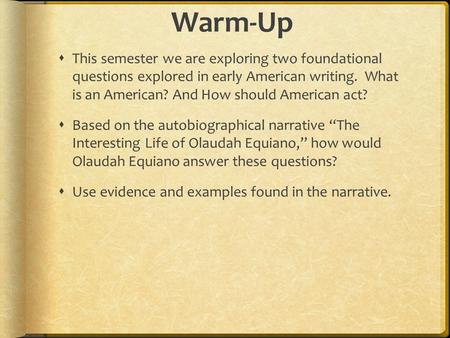 Warm-Up This semester we are exploring two foundational questions explored in early American writing. What is an American? And How should American act?