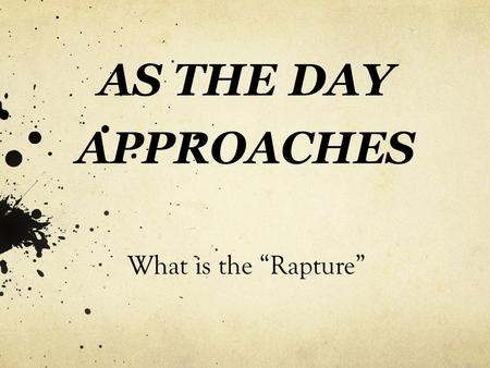 AS THE DAY APPROACHES What is the “Rapture”. SIGNS WE NEED TO RECOGNIZE ISRAEL AND JEWS FURTHER ISOLATION EMERGING ONE WORLD GOVERNMENT FALSE PROPHETS.