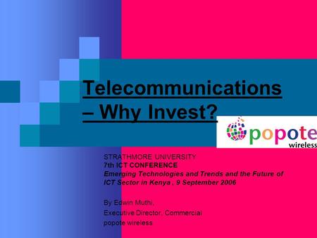 Telecommunications – Why Invest? STRATHMORE UNIVERSITY 7th ICT CONFERENCE Emerging Technologies and Trends and the Future of ICT Sector in Kenya, 9 September.