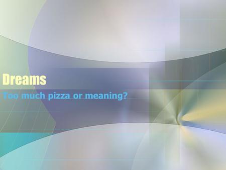 Dreams Too much pizza or meaning?. The Basics Dreams are most vivid during REM. –Vivid, clear imagery –Plots that make sense (even if unrealistic) Dreams.