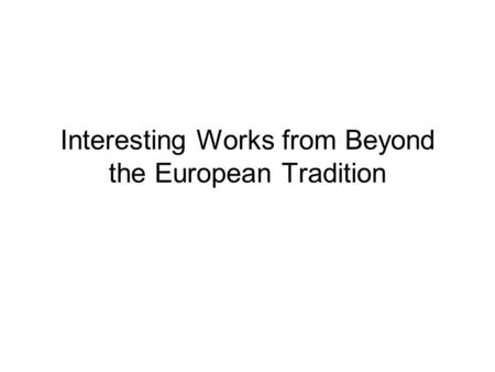 Interesting Works from Beyond the European Tradition.