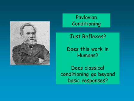 Pavlovian Conditioning Just Reflexes? Does this work in Humans? Does classical conditioning go beyond basic responses?