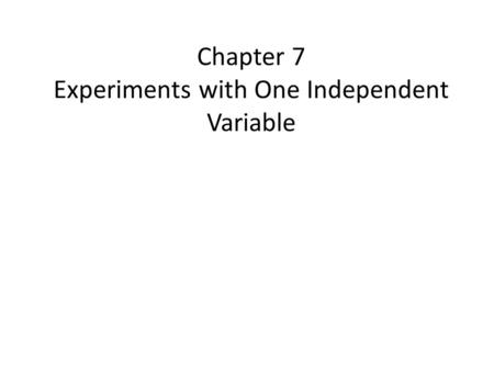 Chapter 7 Experiments with One Independent Variable.