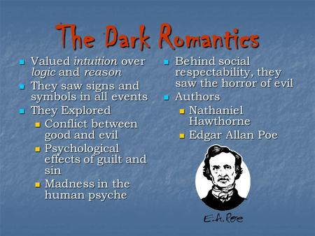 The Dark Romantics Valued intuition over logic and reason Valued intuition over logic and reason They saw signs and symbols in all events They saw signs.