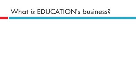 What is EDUCATION’s business?. Education grew from the need to: Support the next generation in its efforts to learn what they need in order to succeed.