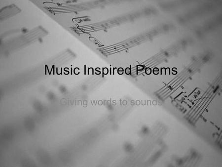 Music Inspired Poems Giving words to sounds. The Words Pick either a musical instrument or a genre of music. Write the letters vertically. Each line must.