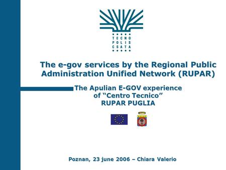 The e-gov services by the Regional Public Administration Unified Network (RUPAR) The Apulian E-GOV experience of “Centro Tecnico” RUPAR PUGLIA Poznan,