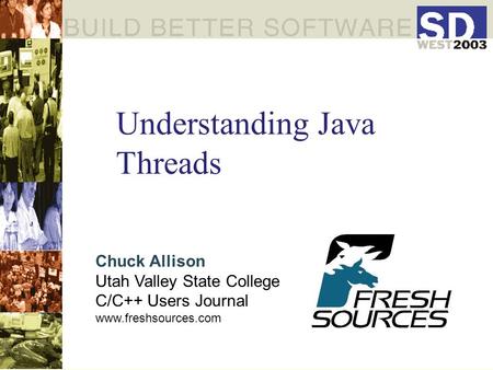 Understanding Java Threads Chuck Allison Utah Valley State College C/C++ Users Journal www.freshsources.com.