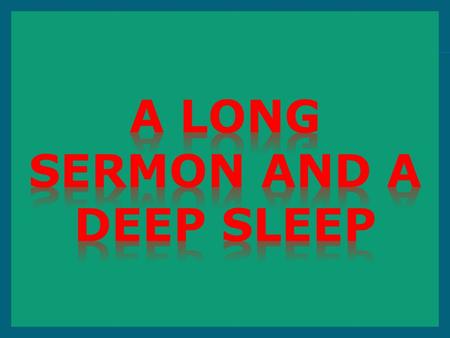   And there sat in a window a certain young man named Eutychus, being fallen into a deep sleep: and as Paul was long preaching, he sunk down with sleep,