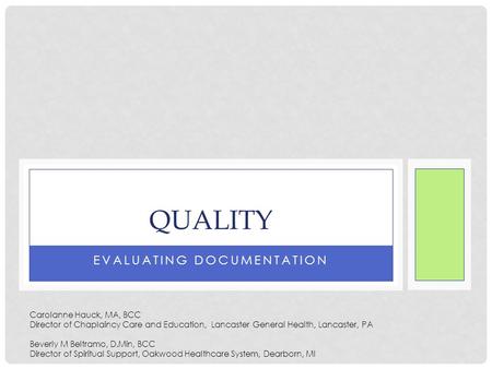 EVALUATING DOCUMENTATION QUALITY Carolanne Hauck, MA, BCC Director of Chaplaincy Care and Education, Lancaster General Health, Lancaster, PA Beverly M.