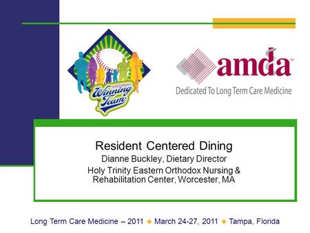 Resident Centered Dining Dianne Buckley, Dietary Director Holy Trinity Eastern Orthodox Nursing & Rehabilitation Center, Worcester, MA Long Term Care Medicine.