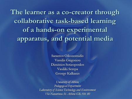 The learner as a co-creator through collaborative task-based learning of a hands-on experimental apparatus, and potential media Sarantos Oikonomidis Vassilis.