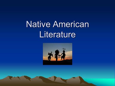 Native American Literature. Our American identity as we know it is a product of our past. Our class will focus on literature which reveals how we arrived.