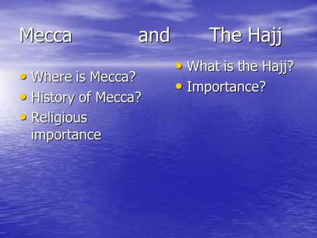 Mecca andThe Hajj Where is Mecca? Where is Mecca? History of Mecca? History of Mecca? Religious importance Religious importance What is the Hajj? What.