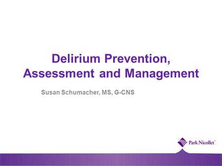 Delirium Prevention, Assessment and Management Susan Schumacher, MS, G-CNS.