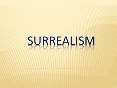 Surrealism was born soon after Dadaism, and blossomed in Europe and the United States in the '20s and '30s. It first began as a literary movement by André.