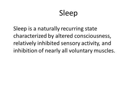 Sleep Sleep is a naturally recurring state characterized by altered consciousness, relatively inhibited sensory activity, and inhibition of nearly all.