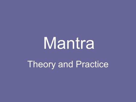 Mantra Theory and Practice. Sound is vibration What was the earliest sound? Paleolithic, 10,000 BC.