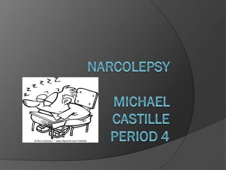 DEFINITION  A period when a person experiences a over whelming sleepiness.  It is a nervous system disorder.