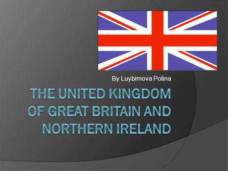 By Luybimova Polina. Four historic parts of UK:  England England  Scotland Scotland  Wales Wales  Northern Ireland Northern Ireland.