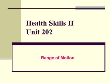 Health Skills II Unit 202 Range of Motion. Range of Motion (ROM) definition: exercising joints through the available motion to maintain available range.