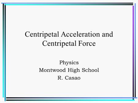 Centripetal Acceleration and Centripetal Force