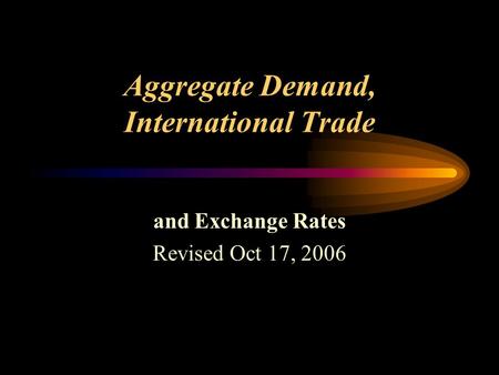 Aggregate Demand, International Trade and Exchange Rates Revised Oct 17, 2006.