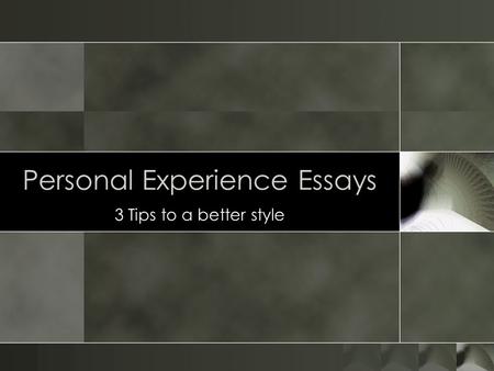 Personal Experience Essays 3 Tips to a better style.