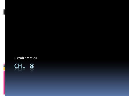Circular Motion CH. 8.