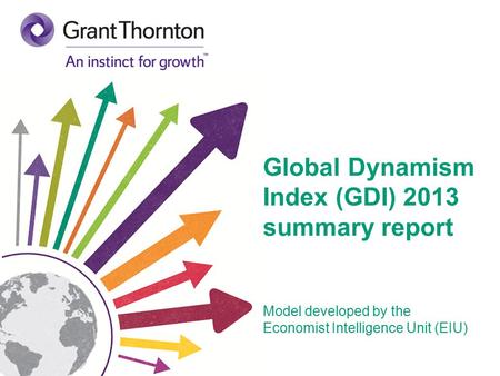 Global Dynamism Index (GDI) 2013 summary report Model developed by the Economist Intelligence Unit (EIU)