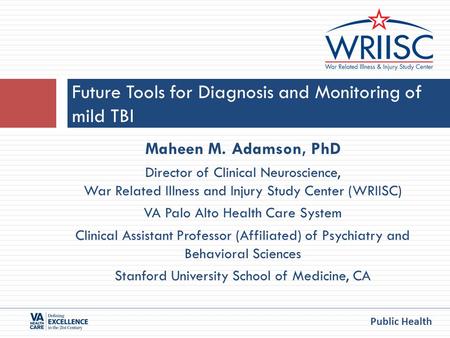 Public Health Maheen M. Adamson, PhD Director of Clinical Neuroscience, War Related Illness and Injury Study Center (WRIISC) VA Palo Alto Health Care System.