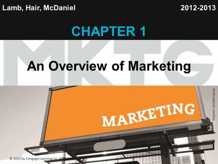 1 Lamb, Hair, McDaniel CHAPTER 1 An Overview of Marketing 2012-2013 © WINDSOR & WIEHAHN/STONE/GETTY IMAGES © iStockphoto.com/San Nguyen © 2013 by Cengage.