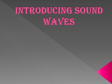 Sound surrounds us all the time. Throughout the day we hear many kinds of sounds, such as the clatter of pots and pans, the roar of traffic and the voices.