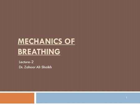 MECHANICS OF BREATHING Lecture-2 Dr. Zahoor Ali Shaikh 1.