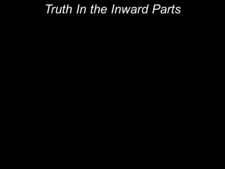 Truth In the Inward Parts. And He appointed twelve, that they might be with Him and that He might send them out to preach. ~ Mark 3:14.