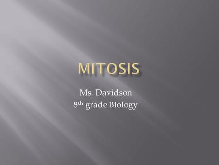 Ms. Davidson 8 th grade Biology. The process of cell division which results in the production of two daughter cells from a single parent cell. The daughter.