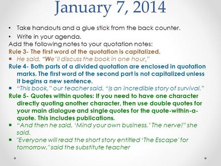 January 7, 2014 Take handouts and a glue stick from the back counter. Write in your agenda. Add the following notes to your quotation notes: Rule 3- The.