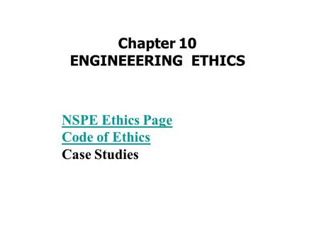 Chapter 10 ENGINEEERING ETHICS NSPE Ethics Page Code of Ethics Case Studies.