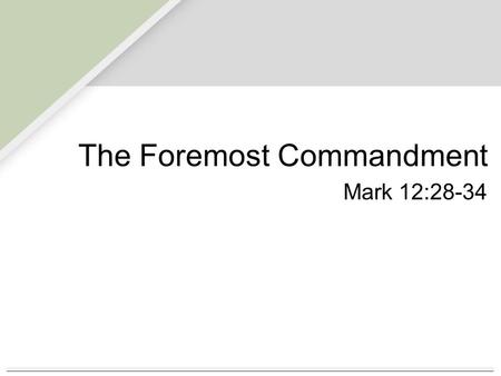 Mark 12:28-34 The Foremost Commandment. Mark 12:28-34 What is the most important command of God? The one you’re not keeping! Luke 18:18-23 There are “weightier”