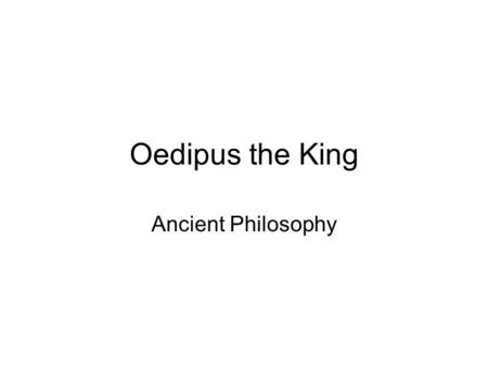 Oedipus the King Ancient Philosophy. Plot Initial scene –Plague –Infertility Creon returns from Apollo’s shrine –Unavenged murder –Oedipus’ curse Oedipus.