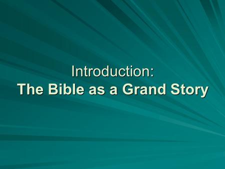 Introduction: The Bible as a Grand Story. Our whole lives are shaped by some story.