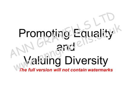 ANN GRAVELLS LTD www.anngravells.co.uk Promoting Equality and Valuing Diversity The full version will not contain watermarks ANN GRAVELLS LTD www.anngravells.co.uk.