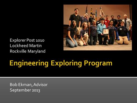 Bob Ekman, Advisor September 2013 Explorer Post 1010 Lockheed Martin Rockville Maryland.