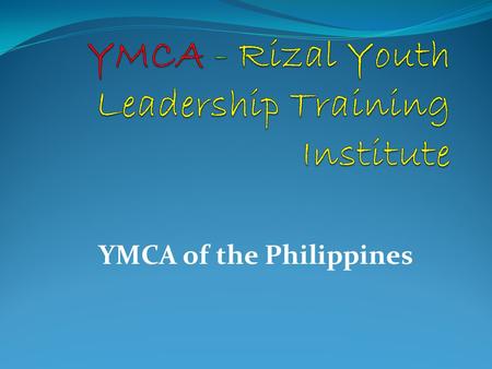 YMCA of the Philippines. Laying the Foundation Way back in the decade of the 60’s, leaders of the YMCA of the Philippines conceived and established the.