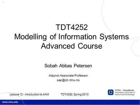 1 Sobah Abbas Petersen Adjunct Associate Professor TDT4252 Modelling of Information Systems Advanced Course TDT4252, Spring 2013 Lecture.