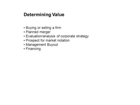 Determining Value Buying or selling a firm Planned merger Evaluation/analysis of corporate strategy Prospect for market notation Management Buyout Financing.